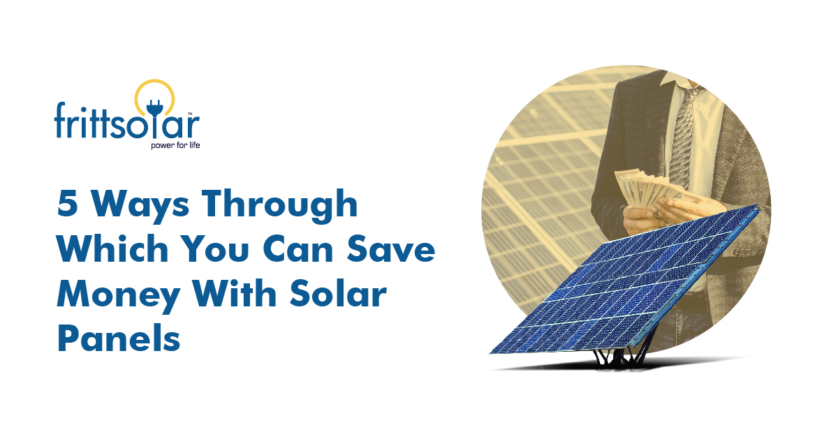 5 Ways Through Which You Can Save Money With Solar Panels